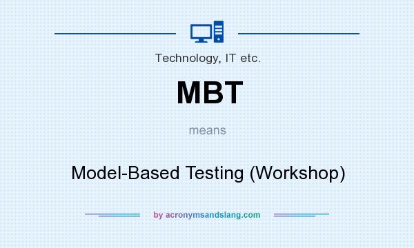 What does MBT mean? It stands for Model-Based Testing (Workshop)
