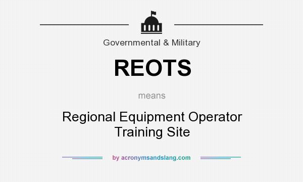 What does REOTS mean? It stands for Regional Equipment Operator Training Site