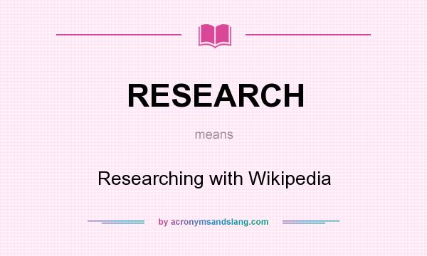 What does RESEARCH mean? It stands for Researching with Wikipedia