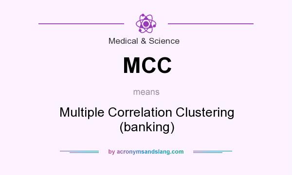 What does MCC mean? It stands for Multiple Correlation Clustering (banking)