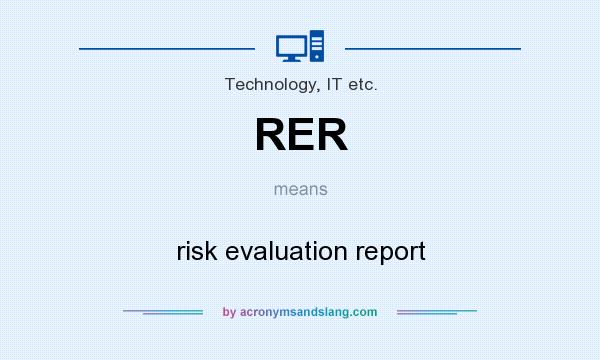 What does RER mean? It stands for risk evaluation report