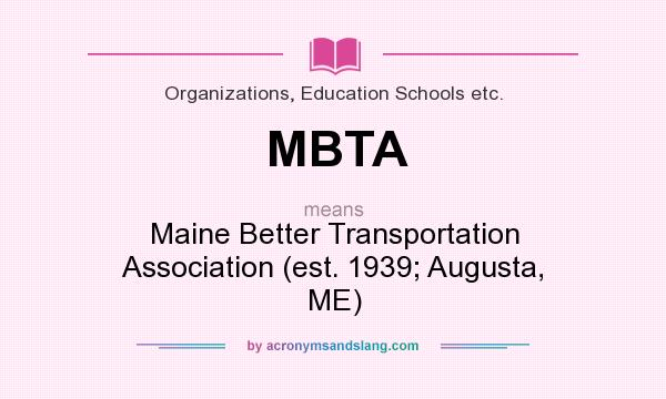 What does MBTA mean? It stands for Maine Better Transportation Association (est. 1939; Augusta, ME)