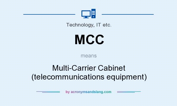What does MCC mean? It stands for Multi-Carrier Cabinet (telecommunications equipment)