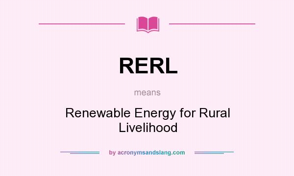 What does RERL mean? It stands for Renewable Energy for Rural Livelihood