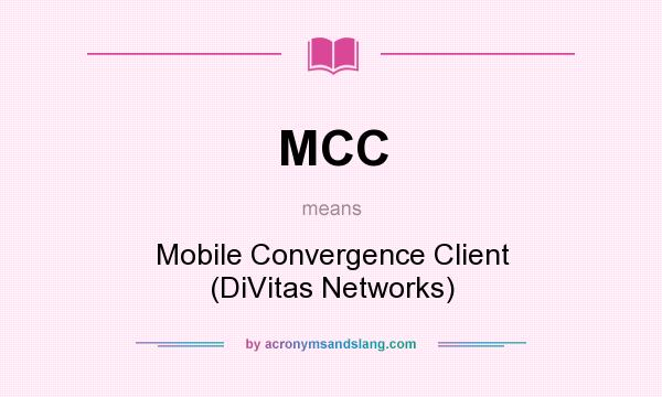 What does MCC mean? It stands for Mobile Convergence Client (DiVitas Networks)