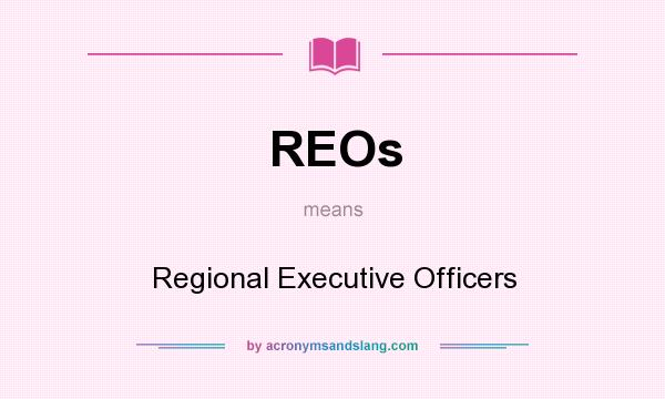 What does REOs mean? It stands for Regional Executive Officers
