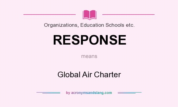 What does RESPONSE mean? It stands for Global Air Charter