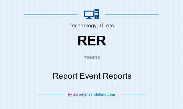 What does RER mean? It stands for Report Event Reports