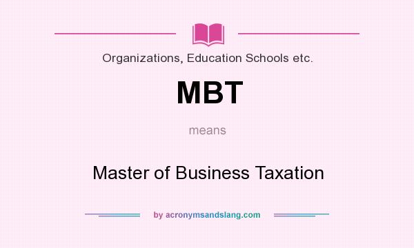 What does MBT mean? It stands for Master of Business Taxation
