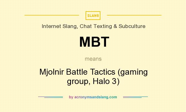 What does MBT mean? It stands for Mjolnir Battle Tactics (gaming group, Halo 3)