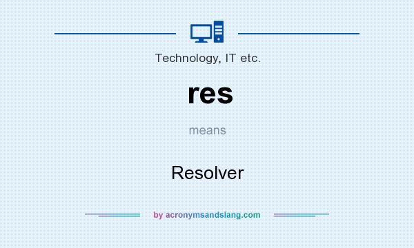 Res Resolver In Technology IT Etc By AcronymsAndSlang