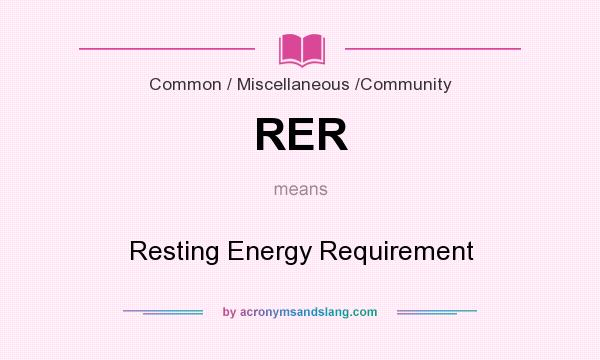 What does RER mean? It stands for Resting Energy Requirement