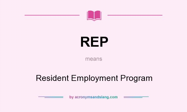 What does REP mean? It stands for Resident Employment Program