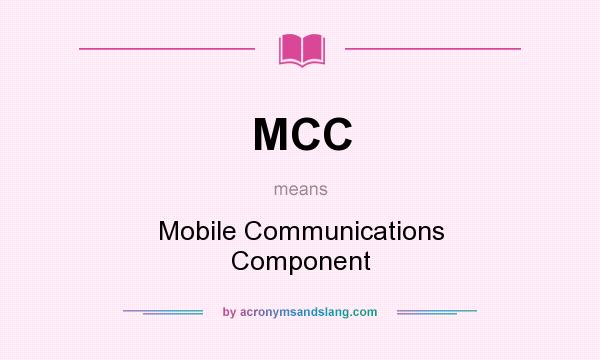 What does MCC mean? It stands for Mobile Communications Component