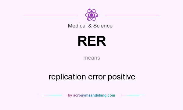 What does RER mean? It stands for replication error positive