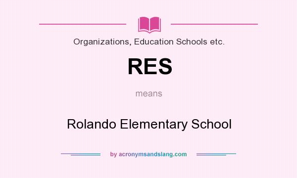 What does RES mean? It stands for Rolando Elementary School