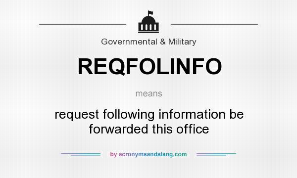 What does REQFOLINFO mean? It stands for request following information be forwarded this office