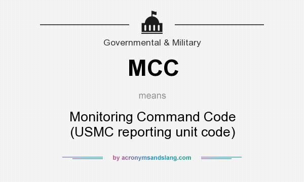 What does MCC mean? It stands for Monitoring Command Code (USMC reporting unit code)
