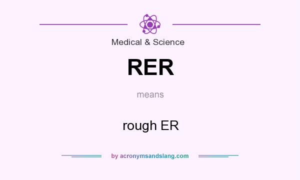 What does RER mean? It stands for rough ER