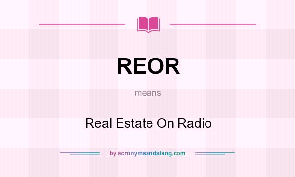 What does REOR mean? It stands for Real Estate On Radio