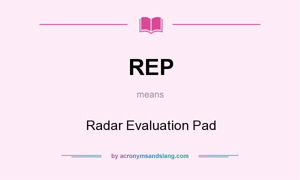 What does REP mean? It stands for Radar Evaluation Pad