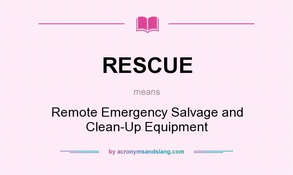 What does RESCUE mean? It stands for Remote Emergency Salvage and Clean-Up Equipment