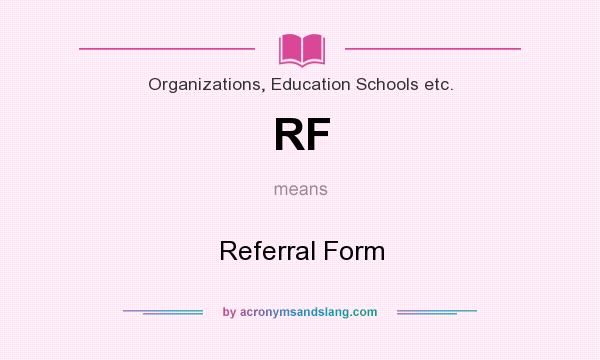 What does RF mean? It stands for Referral Form