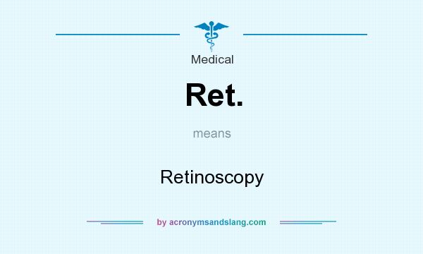 What does Ret. mean? It stands for Retinoscopy