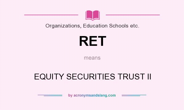 What does RET mean? It stands for EQUITY SECURITIES TRUST II