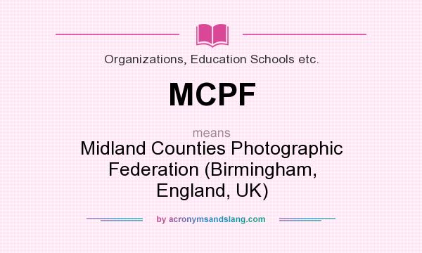 What does MCPF mean? It stands for Midland Counties Photographic Federation (Birmingham, England, UK)