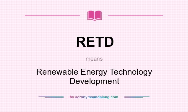 What does RETD mean? It stands for Renewable Energy Technology Development