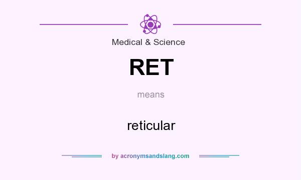 What does RET mean? It stands for reticular