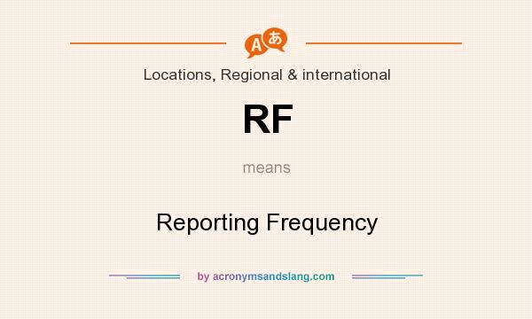 What does RF mean? It stands for Reporting Frequency