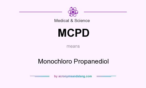 What does MCPD mean? It stands for Monochloro Propanediol