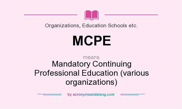 What does MCPE mean? It stands for Mandatory Continuing Professional Education (various organizations)
