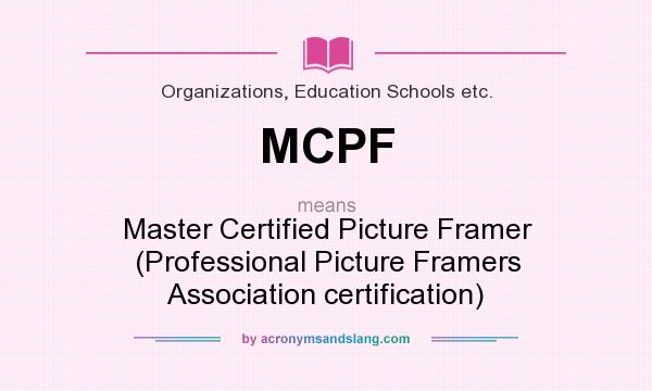 What does MCPF mean? It stands for Master Certified Picture Framer (Professional Picture Framers Association certification)