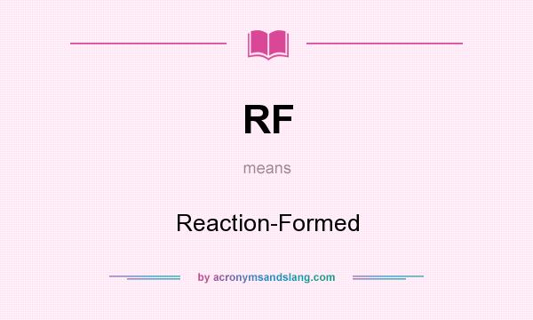 What does RF mean? It stands for Reaction-Formed