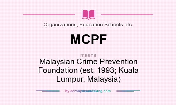 What does MCPF mean? It stands for Malaysian Crime Prevention Foundation (est. 1993; Kuala Lumpur, Malaysia)