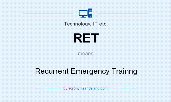 What does RET mean? It stands for Recurrent Emergency Trainng