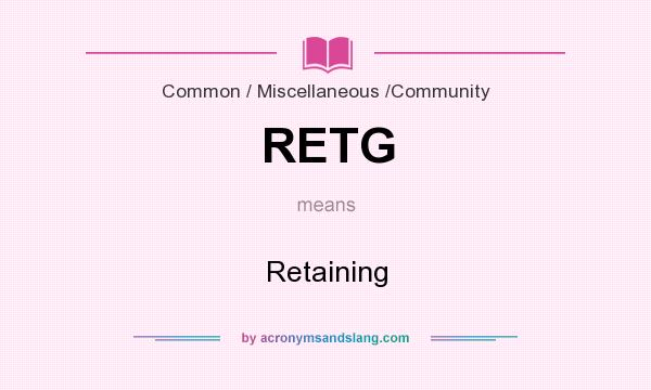 What does RETG mean? It stands for Retaining