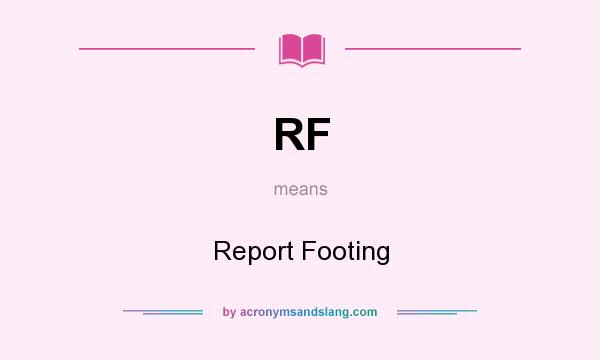 What does RF mean? It stands for Report Footing