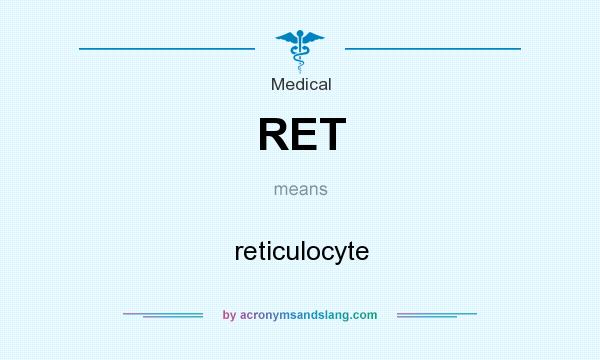 What does RET mean? It stands for reticulocyte