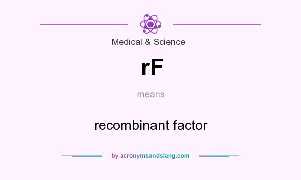 What does rF mean? It stands for recombinant factor