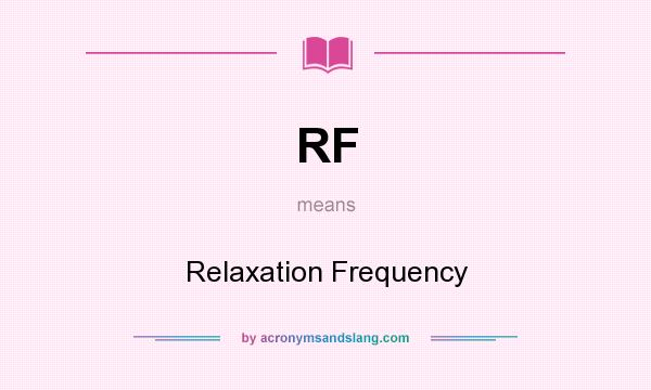 What does RF mean? It stands for Relaxation Frequency