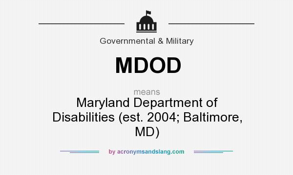 What does MDOD mean? It stands for Maryland Department of Disabilities (est. 2004; Baltimore, MD)