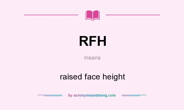 What does RFH mean? It stands for raised face height
