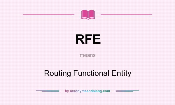 What does RFE mean? It stands for Routing Functional Entity