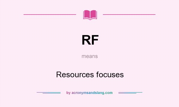 What does RF mean? It stands for Resources focuses