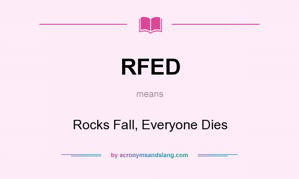 What does RFED mean? It stands for Rocks Fall, Everyone Dies