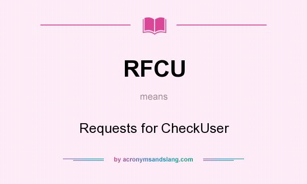 What does RFCU mean? It stands for Requests for CheckUser